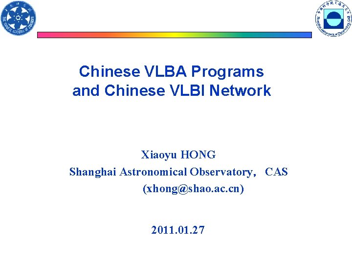 Chinese VLBA Programs and Chinese VLBI Network Xiaoyu HONG Shanghai Astronomical Observatory，CAS (xhong@shao. ac.