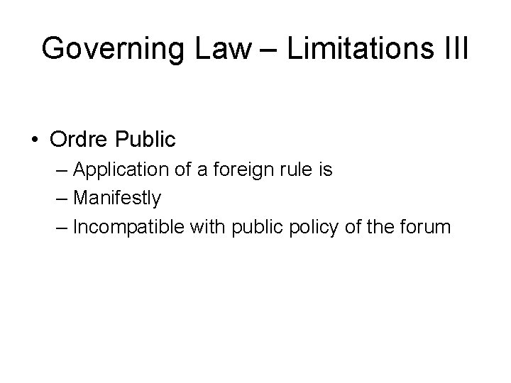 Governing Law – Limitations III • Ordre Public – Application of a foreign rule
