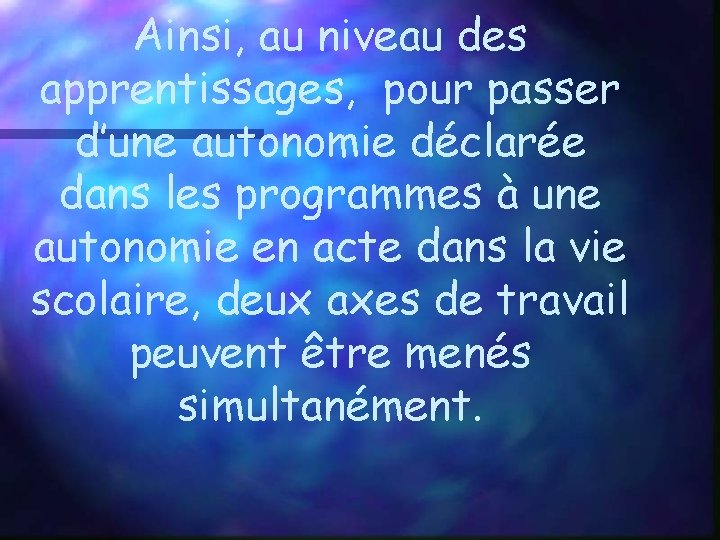 Ainsi, au niveau des apprentissages, pour passer d’une autonomie déclarée dans les programmes à