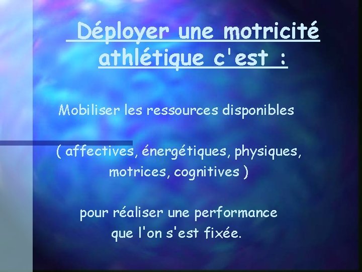 Déployer une motricité athlétique c'est : Mobiliser les ressources disponibles ( affectives, énergétiques, physiques,