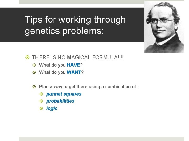 Tips for working through genetics problems: THERE IS NO MAGICAL FORMULA!!!! What do you