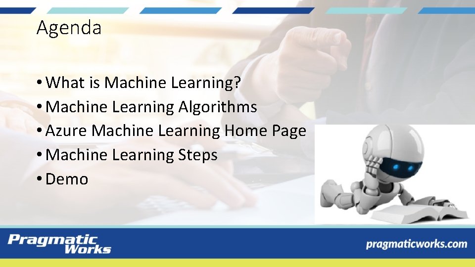 Agenda • What is Machine Learning? • Machine Learning Algorithms • Azure Machine Learning