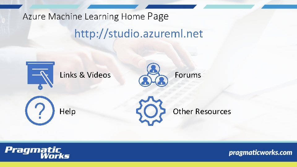 Azure Machine Learning Home Page http: //studio. azureml. net Links & Videos Forums Help