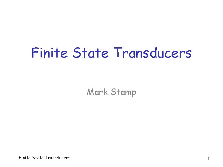 Finite State Transducers Mark Stamp Finite State Transducers 1 