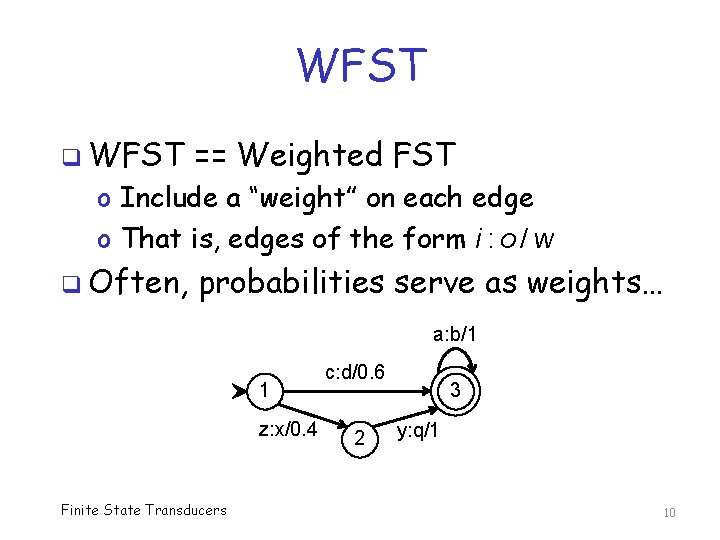 WFST q WFST == Weighted FST o Include a “weight” on each edge o