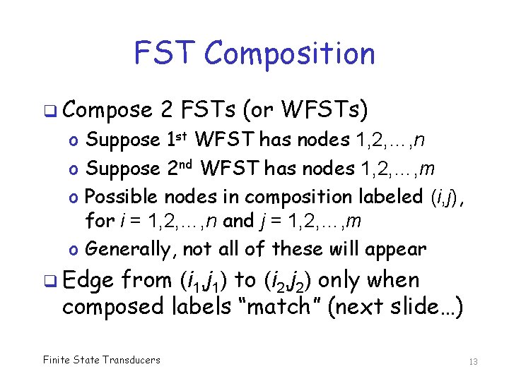 FST Composition q Compose 2 FSTs (or WFSTs) o Suppose 1 st WFST has