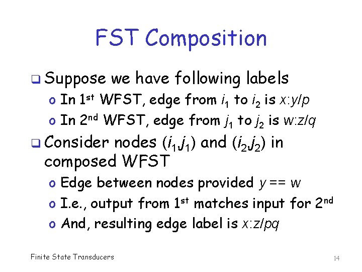 FST Composition q Suppose we have following labels o In 1 st WFST, edge