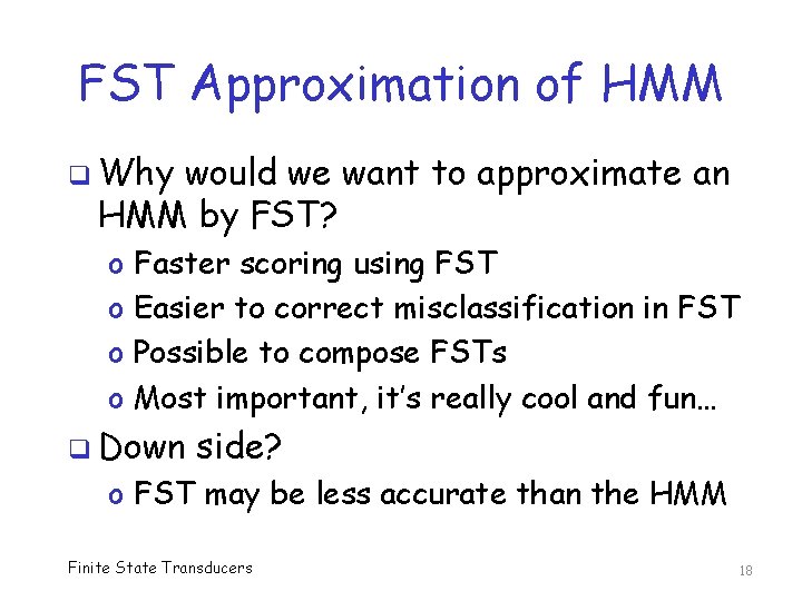 FST Approximation of HMM q Why would we want to approximate an HMM by