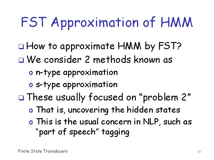 FST Approximation of HMM q How to approximate HMM by FST? q We consider