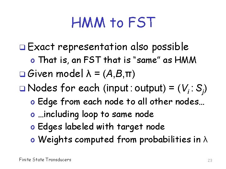 HMM to FST q Exact representation also possible o That is, an FST that