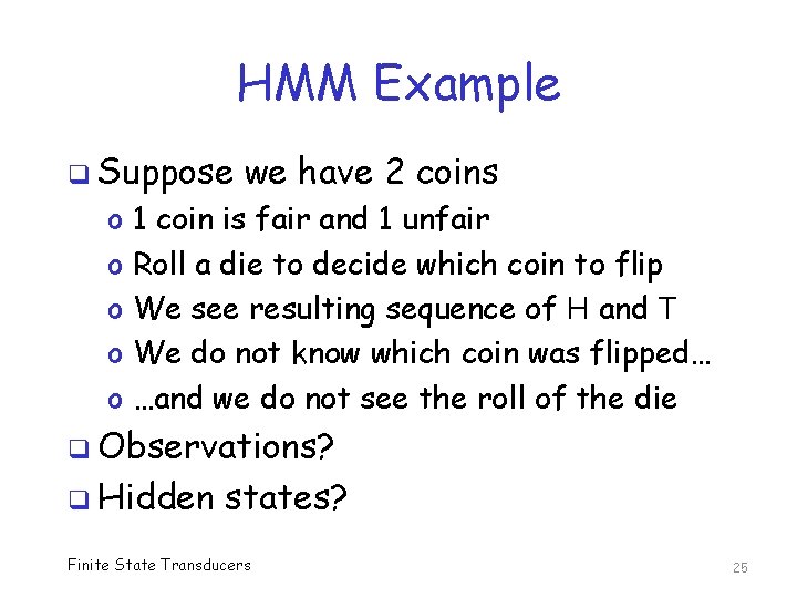HMM Example q Suppose o o o we have 2 coins 1 coin is