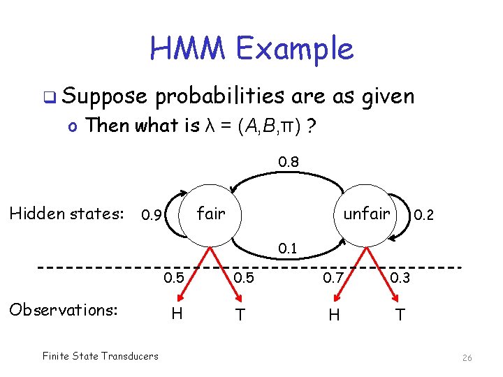 HMM Example q Suppose probabilities are as given o Then what is λ =