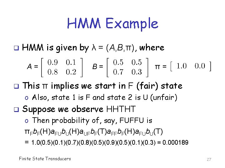 HMM Example q HMM is given by λ = (A, B, π), where A=