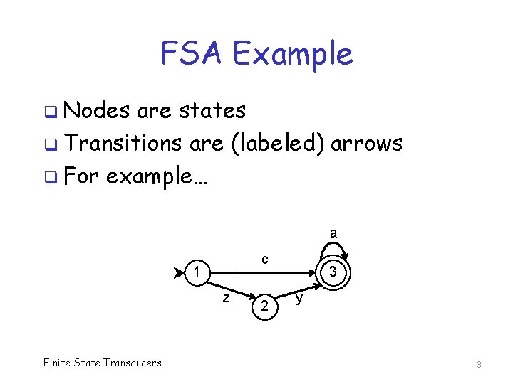 FSA Example q Nodes are states q Transitions are (labeled) arrows q For example…