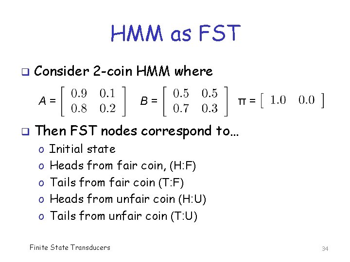 HMM as FST q Consider 2 -coin HMM where A= q B= π= Then