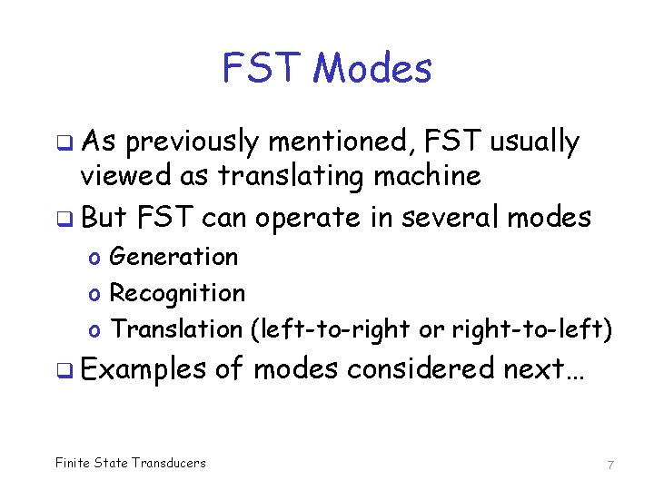 FST Modes q As previously mentioned, FST usually viewed as translating machine q But
