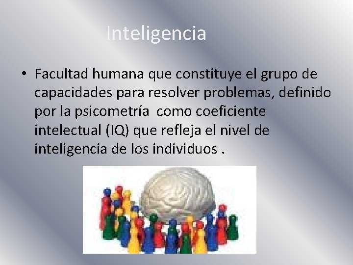 Inteligencia • Facultad humana que constituye el grupo de capacidades para resolver problemas, definido