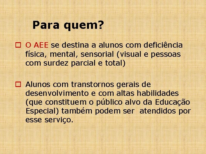 Para quem? o O AEE se destina a alunos com deficiência física, mental, sensorial