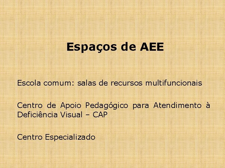 Espaços de AEE Escola comum: salas de recursos multifuncionais Centro de Apoio Pedagógico para