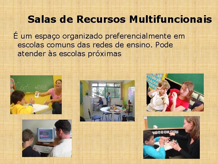 Salas de Recursos Multifuncionais É um espaço organizado preferencialmente em escolas comuns das redes
