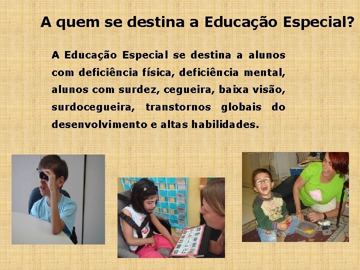 A quem se destina a Educação Especial? A Educação Especial se destina a alunos