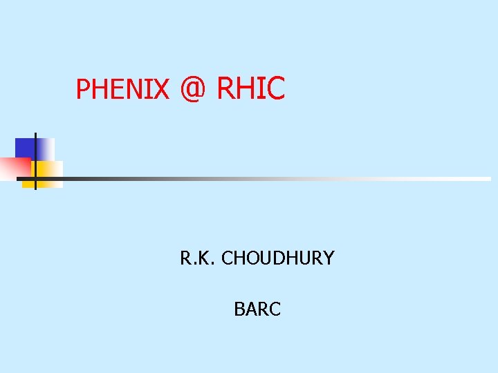 PHENIX @ RHIC R. K. CHOUDHURY BARC 