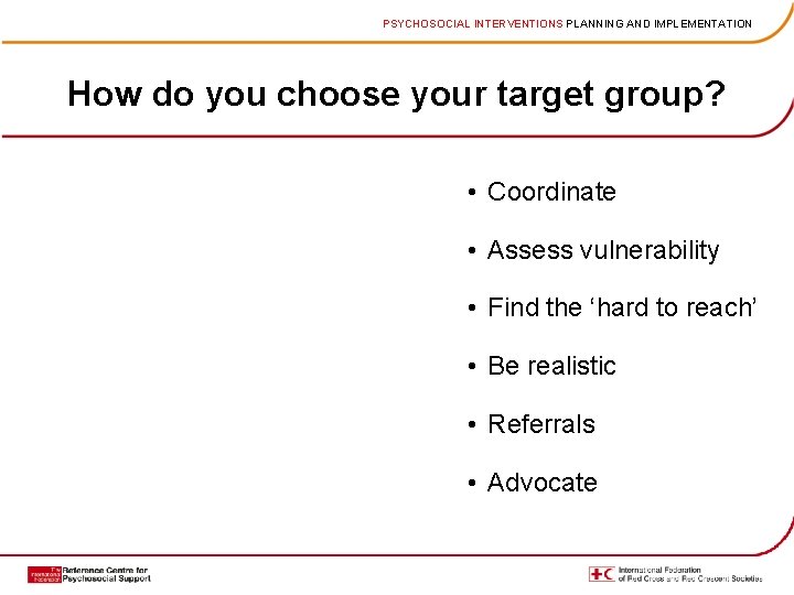 PSYCHOSOCIAL INTERVENTIONS PLANNING AND IMPLEMENTATION How do you choose your target group? • Coordinate