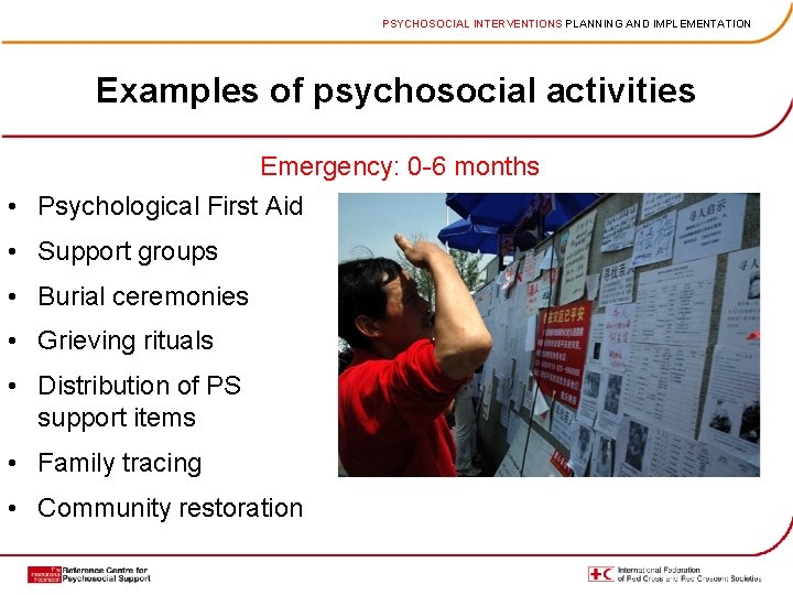 PSYCHOSOCIAL INTERVENTIONS PLANNING AND IMPLEMENTATION Examples of psychosocial activities Emergency: 0 -6 months •
