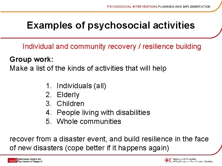 PSYCHOSOCIAL INTERVENTIONS PLANNING AND IMPLEMENTATION Examples of psychosocial activities Individual and community recovery /