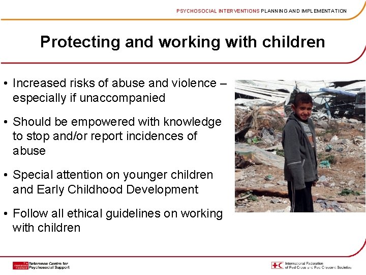 PSYCHOSOCIAL INTERVENTIONS PLANNING AND IMPLEMENTATION Protecting and working with children • Increased risks of