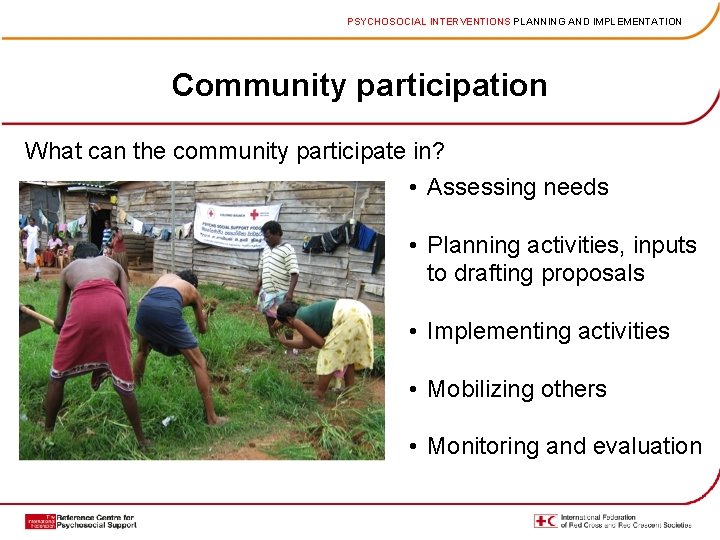 PSYCHOSOCIAL INTERVENTIONS PLANNING AND IMPLEMENTATION Community participation What can the community participate in? •
