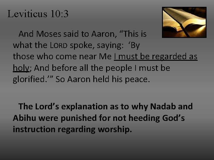 Leviticus 10: 3 And Moses said to Aaron, “This is what the LORD spoke,