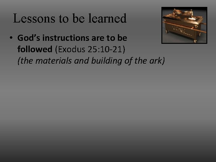 Lessons to be learned • God’s instructions are to be followed (Exodus 25: 10