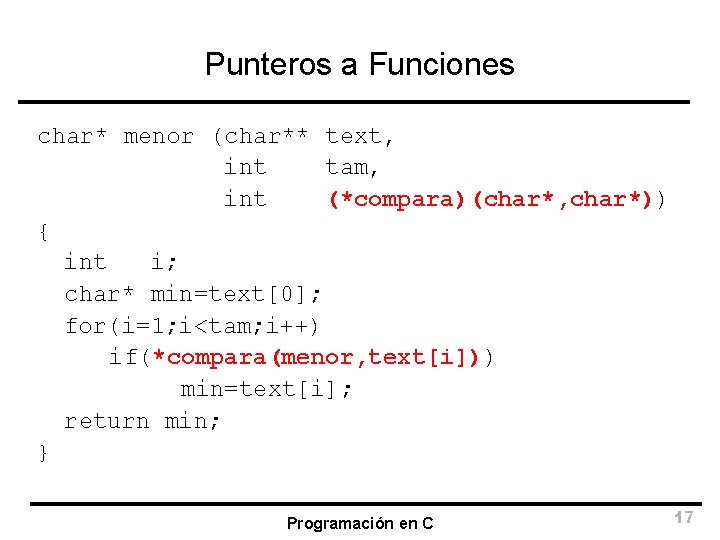 Punteros a Funciones char* menor (char** text, int tam, int (*compara)(char*, char*)) { int