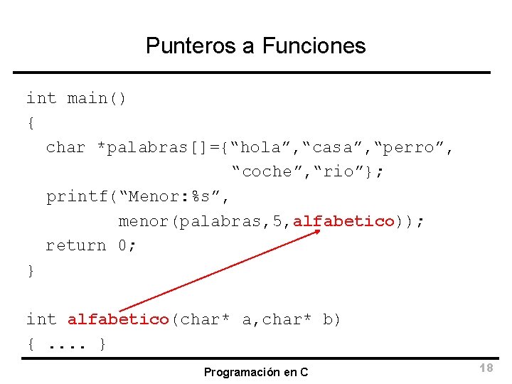 Punteros a Funciones int main() { char *palabras[]={“hola”, “casa”, “perro”, “coche”, “rio”}; printf(“Menor: %s”,