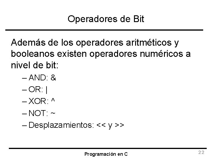 Operadores de Bit Además de los operadores aritméticos y booleanos existen operadores numéricos a