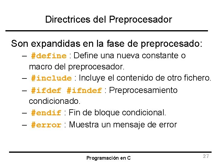 Directrices del Preprocesador Son expandidas en la fase de preprocesado: – #define : Define