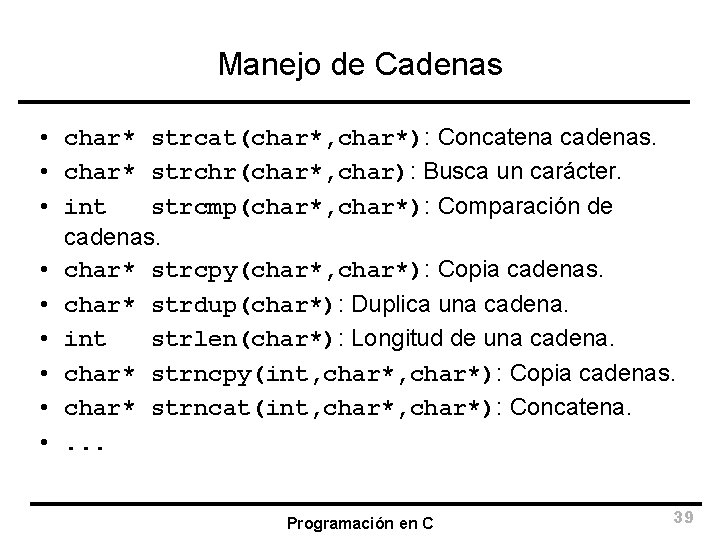 Manejo de Cadenas • char* strcat(char*, char*): Concatena cadenas. • char* strchr(char*, char): Busca