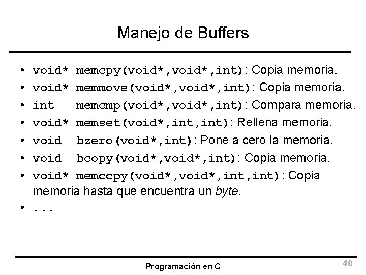 Manejo de Buffers void* memcpy(void*, int): Copia memoria. void* memmove(void*, int): Copia memoria. int