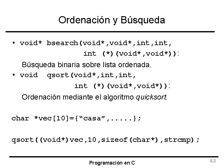 Ordenación y Búsqueda • void* bsearch(void*, int, int (*)(void*, void*)): Búsqueda binaria sobre lista