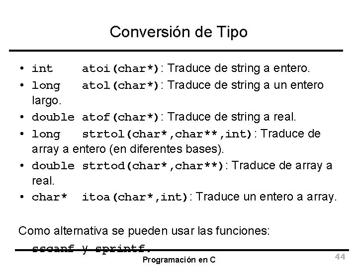 Conversión de Tipo • int atoi(char*): Traduce de string a entero. • long atol(char*):