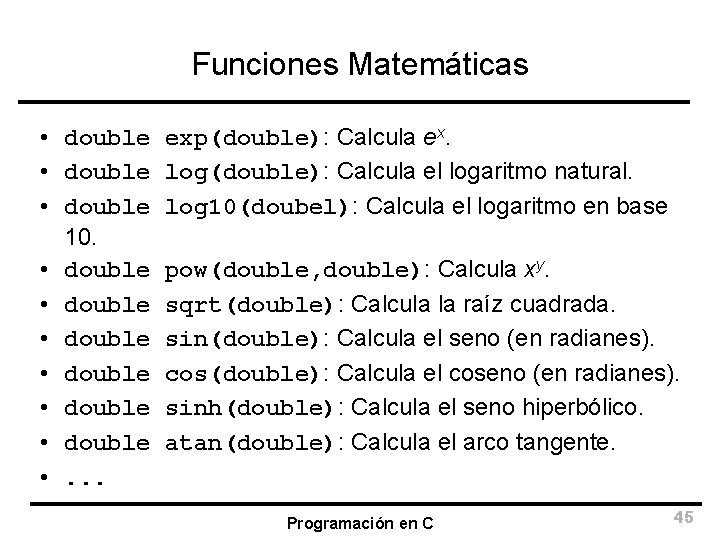 Funciones Matemáticas • double exp(double): Calcula ex. • double log(double): Calcula el logaritmo natural.