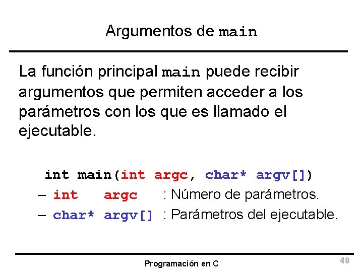 Argumentos de main La función principal main puede recibir argumentos que permiten acceder a
