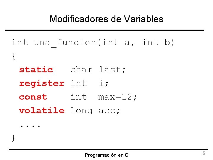 Modificadores de Variables int una_funcion(int a, int b) { static char last; register int