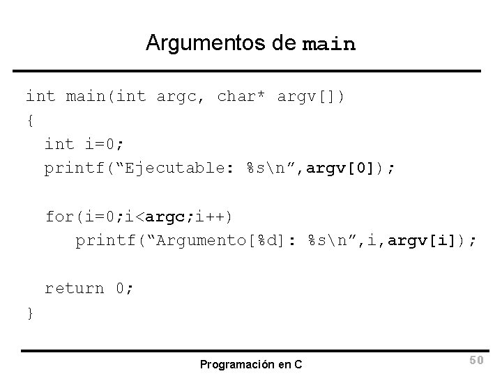 Argumentos de main int main(int argc, char* argv[]) { int i=0; printf(“Ejecutable: %sn”, argv[0]);