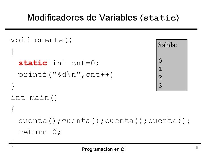 Modificadores de Variables (static) void cuenta() Salida: { 0 static int cnt=0; 1 printf(“%dn”,