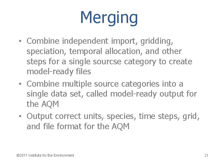 Merging • Combine independent import, gridding, speciation, temporal allocation, and other steps for a