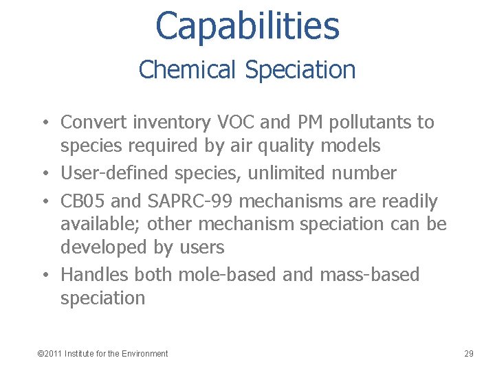 Capabilities Chemical Speciation • Convert inventory VOC and PM pollutants to species required by