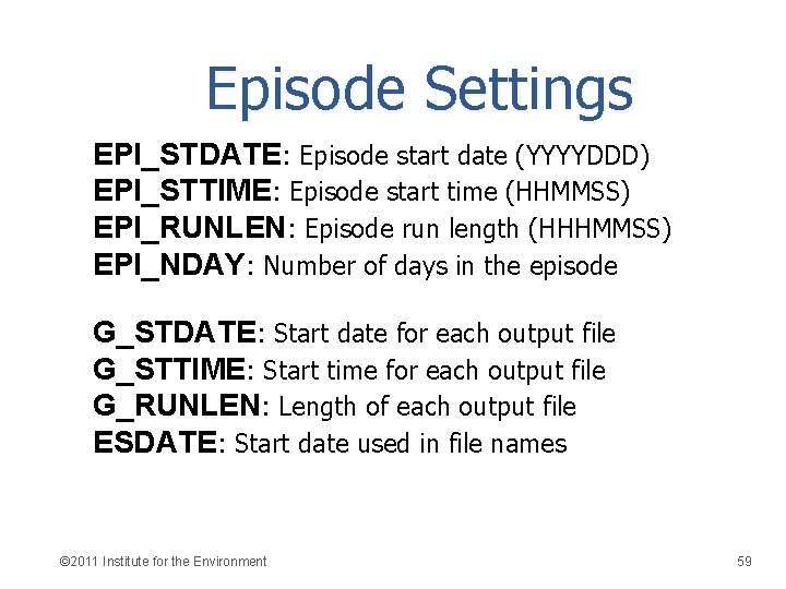 Episode Settings EPI_STDATE: Episode start date (YYYYDDD) EPI_STTIME: Episode start time (HHMMSS) EPI_RUNLEN: Episode