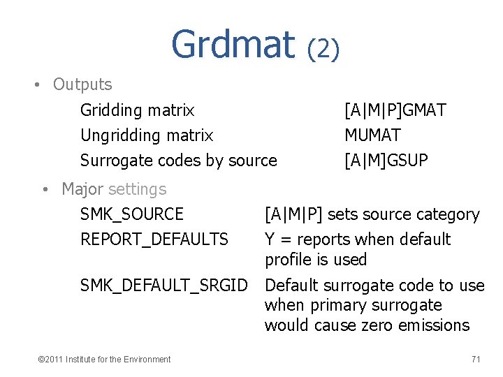 Grdmat (2) • Outputs Gridding matrix Ungridding matrix Surrogate codes by source • Major